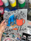 Quick Ship Too Tired For This T-shirt
